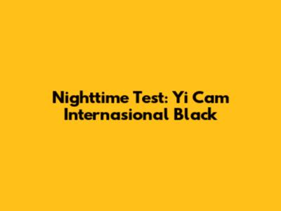 Nighttime Test: Yi Cam Internasional Black
