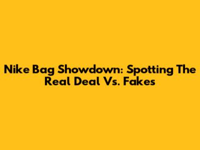 Nike Bag Showdown: Spotting The Real Deal Vs. Fakes