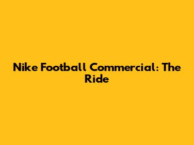 Nike Football Commercial: The Ride