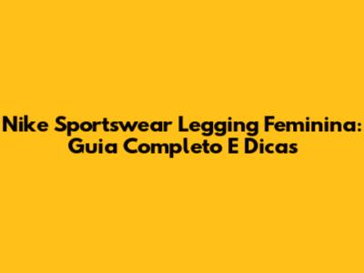 Nike Sportswear Legging Feminina: Guia Completo E Dicas