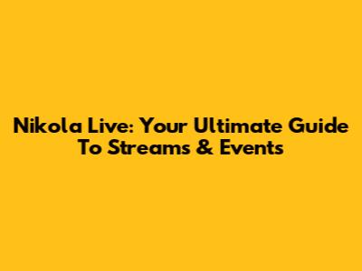 Nikola Live: Your Ultimate Guide To Streams & Events