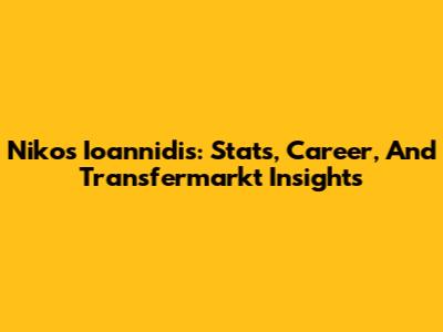 Nikos Ioannidis: Stats, Career, And Transfermarkt Insights