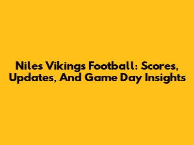 Niles Vikings Football: Scores, Updates, And Game Day Insights