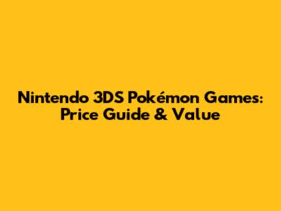 Nintendo 3DS Pokémon Games: Price Guide & Value