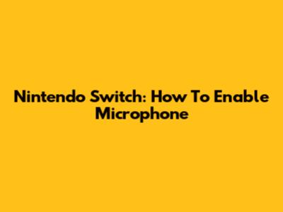 Nintendo Switch: How To Enable Microphone