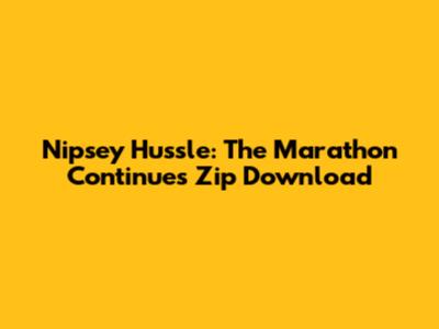 Nipsey Hussle: The Marathon Continues Zip Download