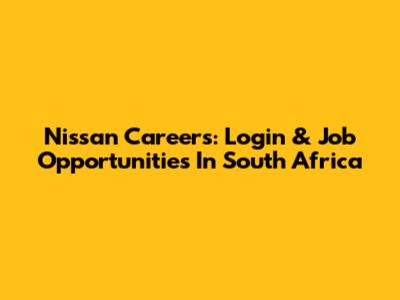 Nissan Careers: Login & Job Opportunities In South Africa
