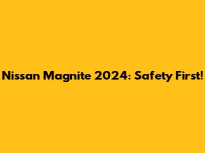 Nissan Magnite 2024: Safety First!