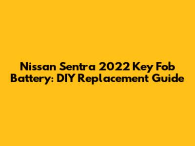 Nissan Sentra 2022 Key Fob Battery: DIY Replacement Guide