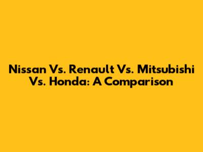 Nissan Vs. Renault Vs. Mitsubishi Vs. Honda: A Comparison
