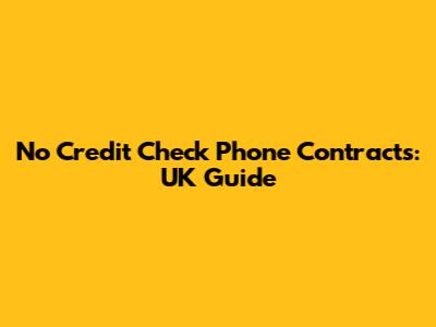 No Credit Check Phone Contracts: UK Guide