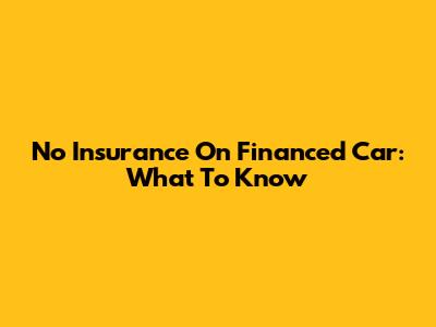 No Insurance On Financed Car: What To Know