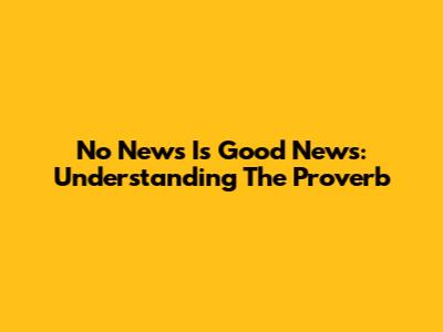 No News Is Good News: Understanding The Proverb