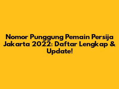Nomor Punggung Pemain Persija Jakarta 2022: Daftar Lengkap & Update!