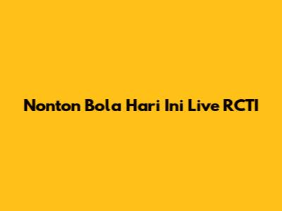 Nonton Bola Hari Ini Live RCTI