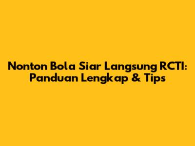 Nonton Bola Siar Langsung RCTI: Panduan Lengkap & Tips