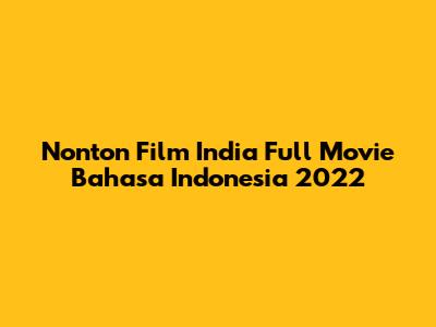 Nonton Film India Full Movie Bahasa Indonesia 2022