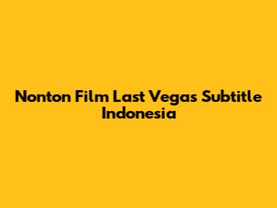 Nonton Film Last Vegas Subtitle Indonesia