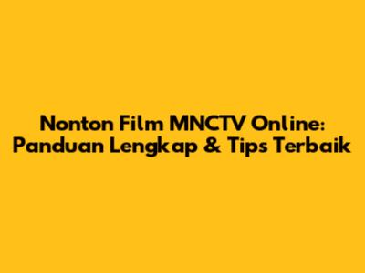 Nonton Film MNCTV Online: Panduan Lengkap & Tips Terbaik