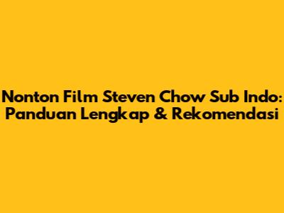 Nonton Film Steven Chow Sub Indo: Panduan Lengkap & Rekomendasi
