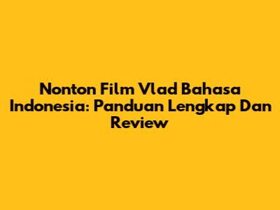 Nonton Film Vlad Bahasa Indonesia: Panduan Lengkap Dan Review