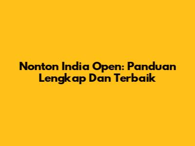 Nonton India Open: Panduan Lengkap Dan Terbaik