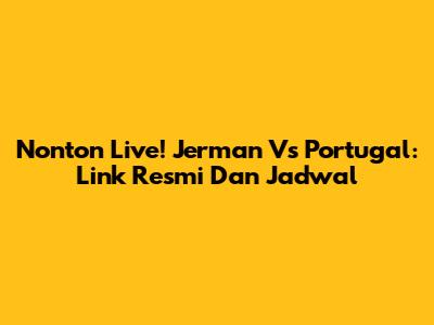 Nonton Live! Jerman Vs Portugal: Link Resmi Dan Jadwal