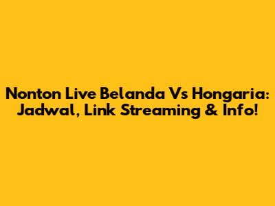 Nonton Live Belanda Vs Hongaria: Jadwal, Link Streaming & Info!