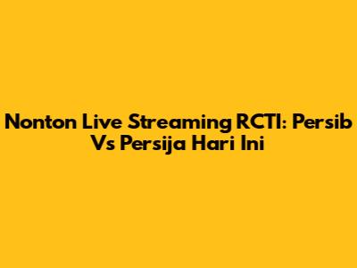 Nonton Live Streaming RCTI: Persib Vs Persija Hari Ini