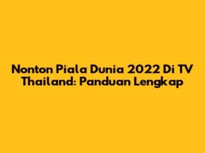 Nonton Piala Dunia 2022 Di TV Thailand: Panduan Lengkap