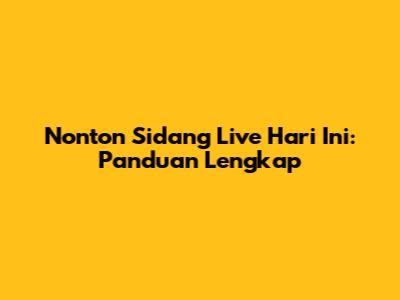 Nonton Sidang Live Hari Ini: Panduan Lengkap