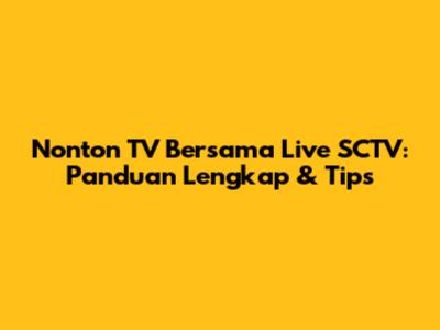 Nonton TV Bersama Live SCTV: Panduan Lengkap & Tips