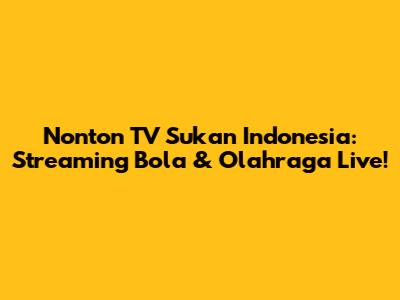 Nonton TV Sukan Indonesia: Streaming Bola & Olahraga Live!