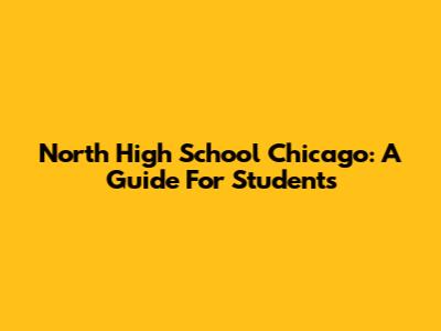 North High School Chicago: A Guide For Students