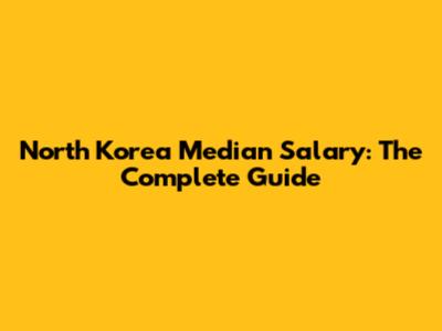 North Korea Median Salary: The Complete Guide