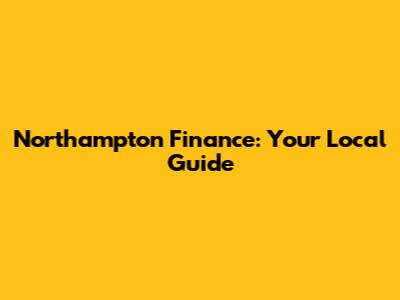 Northampton Finance: Your Local Guide