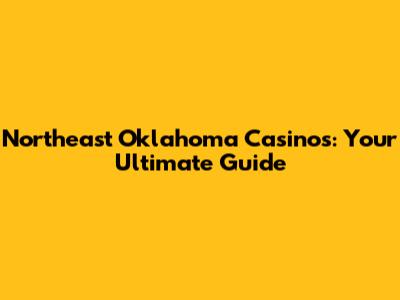 Northeast Oklahoma Casinos: Your Ultimate Guide
