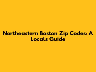 Northeastern Boston Zip Codes: A Local's Guide