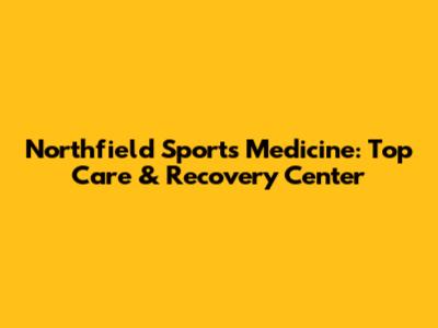 Northfield Sports Medicine: Top Care & Recovery Center