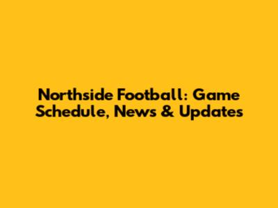 Northside Football: Game Schedule, News & Updates