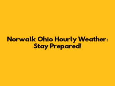 Norwalk Ohio Hourly Weather: Stay Prepared!