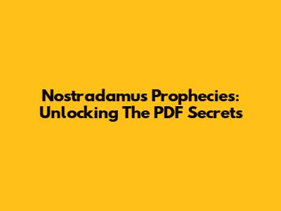 Nostradamus' Prophecies: Unlocking The PDF Secrets
