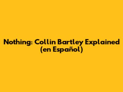 Nothing: Collin Bartley Explained (en Español)