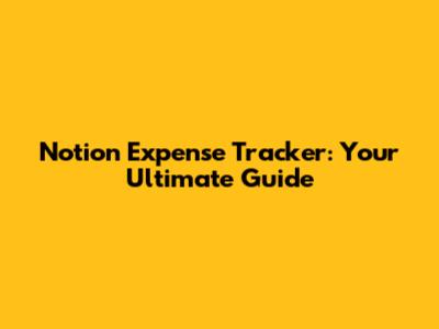 Notion Expense Tracker: Your Ultimate Guide
