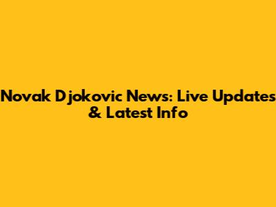 Novak Djokovic News: Live Updates & Latest Info