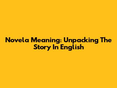 Novela Meaning: Unpacking The Story In English
