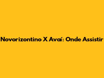 Novorizontino X Avaí: Onde Assistir