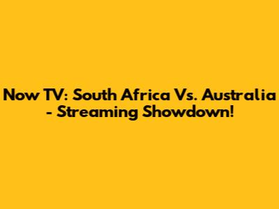 Now TV: South Africa Vs. Australia - Streaming Showdown!