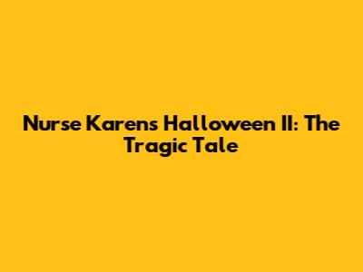 Nurse Karen's Halloween II: The Tragic Tale