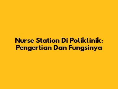 Nurse Station Di Poliklinik: Pengertian Dan Fungsinya